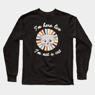 I’m here live, I’m not a cat - a retro vintage design Long Sleeve T-Shirt